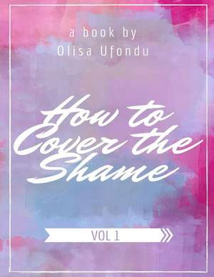 How to Cover the Shame de Olisa Ufondu