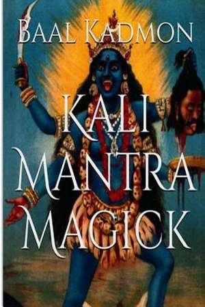 Kali Mantra Magick de Baal Kadmon