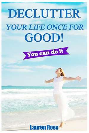 Declutter Your Life Once, for Good! de Lauren Rose