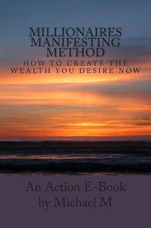 Millionaires Manifesting Method de Michael M