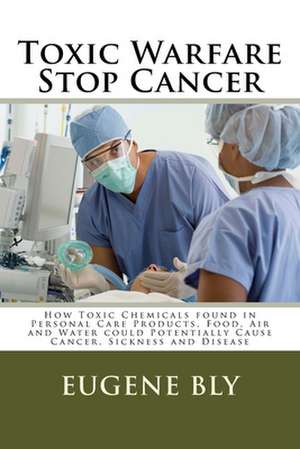 Toxic Warfare - Stop Cancer de Eugene Bly