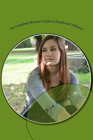 The Complete Women's Guide to Health and Wellness de Ron Kness