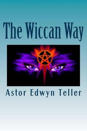 The Wiccan Way de Astor Edwyn Teller