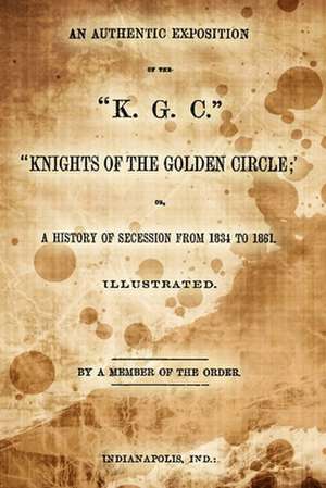 An Authentic Exposition of the K.G.C. Knights of the Golden Circle; de A. Member of the Order