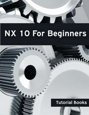 Nx 10 for Beginners de Tutorial Books