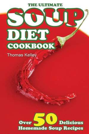 The Ultimate Soup Diet Cookbook de Thomas Kelley