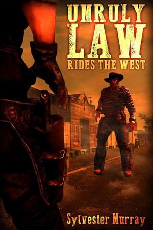 Unruly Law Rides the West de Sylvester Murray