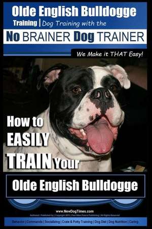 Olde English Bulldogge Training Dog Training with the No Brainer Dog Trainer We Make It That Easy! de Pearce, MR Paul Allen