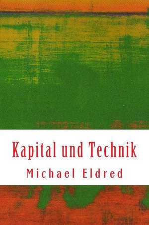 Kapital Und Technik de Michael Eldred