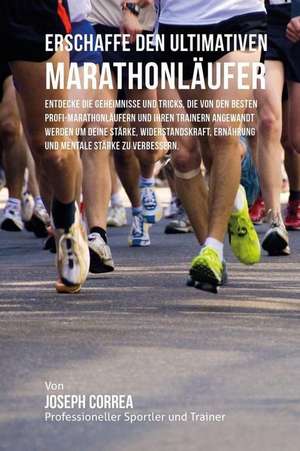 Erschaffe Den Ultimativen Marathonlaufer de Jos Correa (Profi-Sportler Und Trainer)