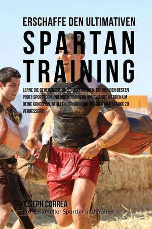 Erschaffe Das Ultimative Spartan-Training de Jos Correa (Profi-Sportler Und Trainer)