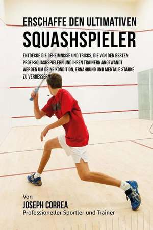 Erschaffe Den Ultimativen Squashspieler de Jos Correa (Profi-Sportler Und Trainer)