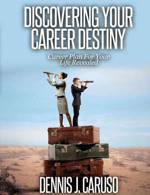 Discovering Your Career Destiny de MR Dennis J. Caruso