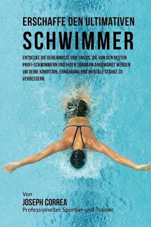 Erschaffe Den Ultimativen Schwimmer de Jos Correa (Profi-Sportler Und Trainer)