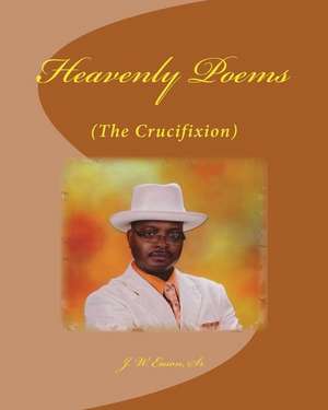 Heavenly Poems (the Crucifixion) de MR J. W. Eason Sr