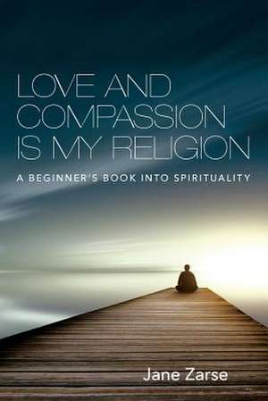 Love and Compassion Is My Religion de Jane Zarse