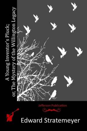 A Young Inventor's Pluck; Or, the Mystery of the Willington Legacy de Stratemeyer, Edward