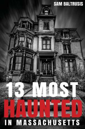 13 Most Haunted in Massachusetts de Sam Baltrusis