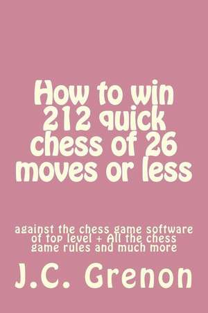 How to Win 212 Quick Chess of 26 Moves or Less de J. C. Grenon