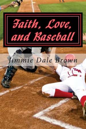 Faith, Love, and Baseball de Jimmie Dale Brown