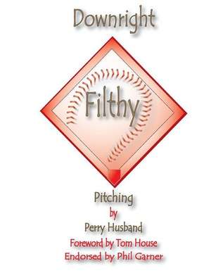 Downright Filthy Pitching Book 1 de MR Perry L. Husband