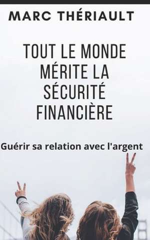 Tout Le Monde Merite La Securite Financiere de Marc Theriault