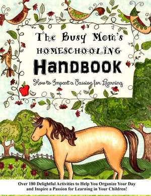 The Busy Mom's Homeschooling Handbook de Sarah Janisse Brown