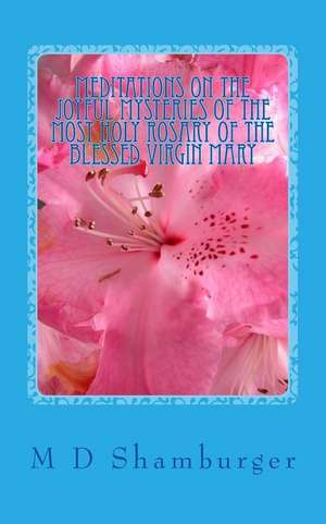 Meditations on the Joyful Mysteries of the Most Holy Rosary de Shamburger, M. D.