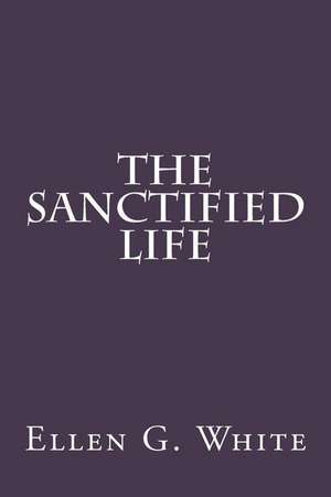 The Sanctified Life de Mrs Ellen G. White