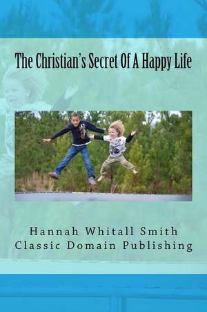 The Christian's Secret of a Happy Life de Hannah Whitall Smith