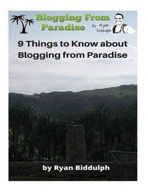 9 Things to Know about Blogging from Paradise de Ryan Biddulph