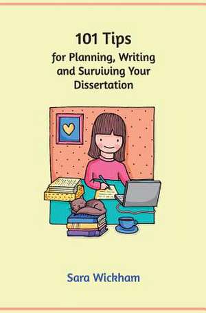 101 Tips for Planning, Writing and Surviving Your Dissertation de Sara Wickham