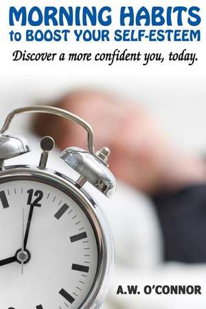 Morning Habits to Boost Your Self Esteem de A. W. O'Connor