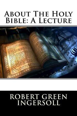 About the Holy Bible de Robert Green Ingersoll