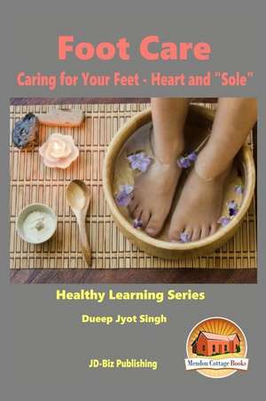 Foot Care - Caring for Your Feet - Heart and Sole de Dueep Jyot Singh