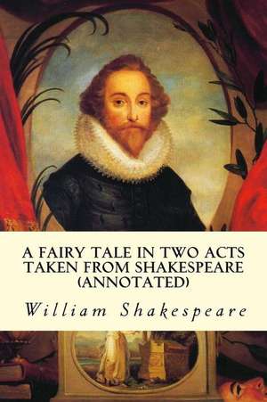 A Fairy Tale in Two Acts Taken from Shakespeare (Annotated) de William Shakespeare