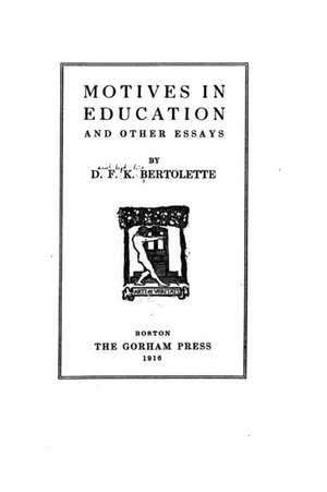 Motives in Education, and Other Essays de D. F. K. Bertolette