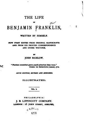 The Life of Benjamin Franklin - Vol. I de John Bigelow