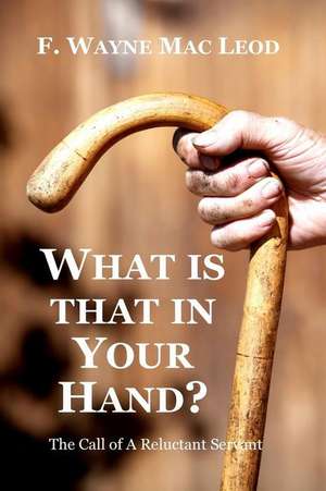 What Is That in Your Hand? de F. Wayne Mac Leod