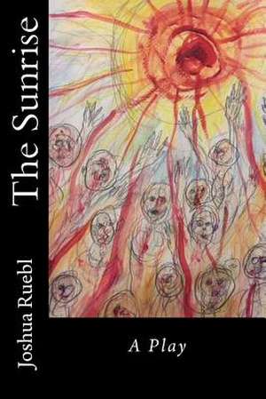 The Sunrise: A Play de Joshua Ruebl