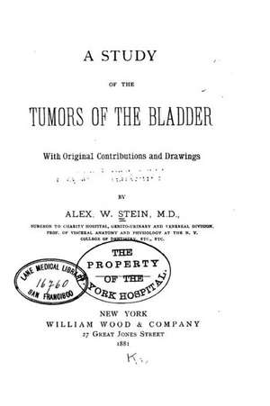 A Study of the Tumors of the Bladder, with Original Contributions and Drawings de Alex W. Stein