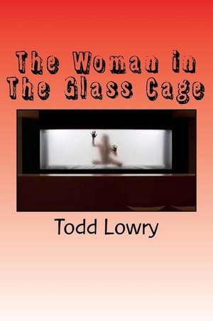 The Woman in the Glass Cage de Todd E. Lowry