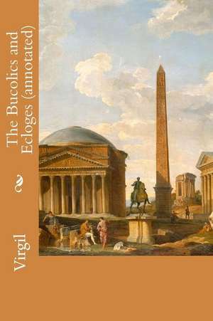 The Bucolics and Ecloges (Annotated) de Virgil