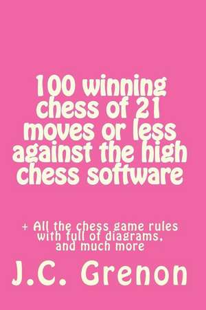 100 Winning Chess of 23 Moves or Less Against the High Chess Software de J. C. Grenon