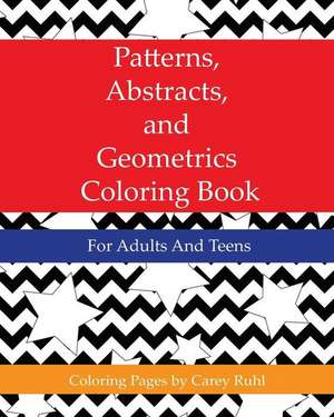 Patterns, Abstracts, and Geometrics Coloring Book de Carey Ruhl