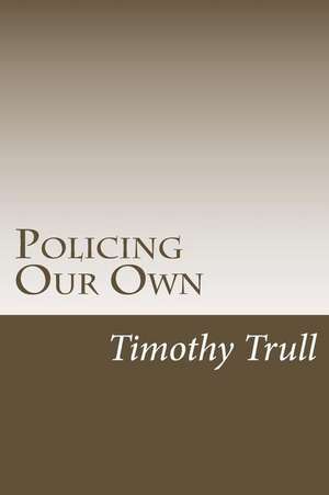 Policing Our Own de Timothy Lane Trull Sr