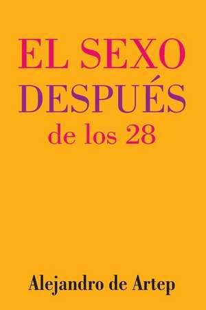 Sex After 28 (Spanish Edition) - El Sexo Despues de Los 28 de Alejandro De Artep