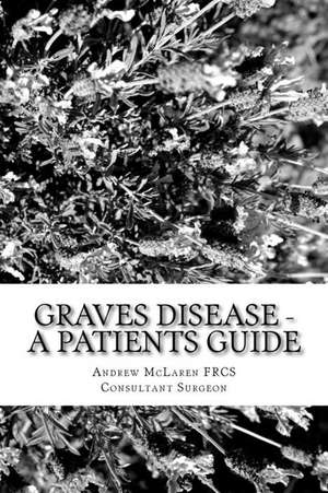 Graves Disease - A Patients Guide de MR Andrew McLaren Frcs