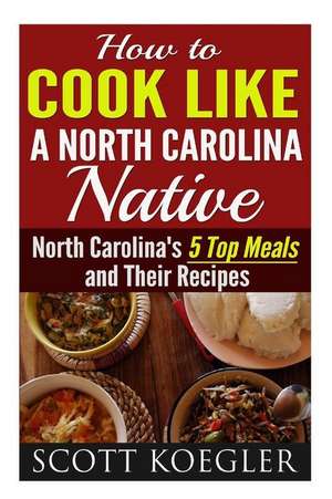 Cook Like a North Carolina Native de MR Scott Koegler