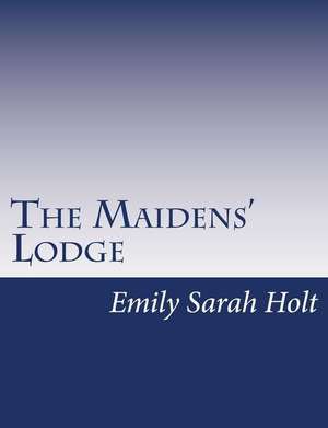 The Maidens' Lodge de Emily Sarah Holt